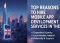 Top Reasons to Hire Mobile App Development Services in the UK